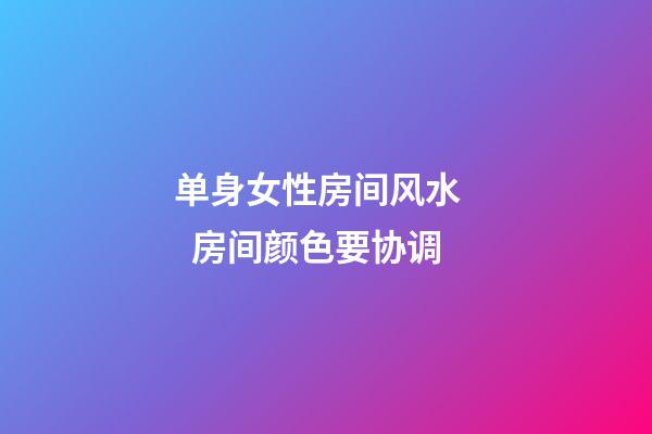 单身女性房间风水    房间颜色要协调